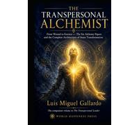 The Transpersonal Alchemist: From Wound to Essence - The Complete Architecture of Inner Transformation