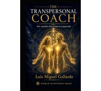 The Transpersonal Coach: From Presence to Transmission - The Complete Architecture of Transpersonal Coaching