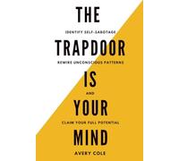 The Trapdoor Is Your Mind: Identify Self Sabotage, Rewire Unconscious Patterns, and Claim Your Full Potential