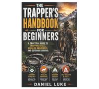 The Trapper’s Handbook for Beginners: A Practical Guide to Trapping Skills, Wildlife Awareness, and Outdoor Survival