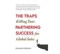The Traps Killing Your Partnering Success for Global Sales: This is NOT a how-to book on partnering, but a reality check exposing the traps and ... and building a scalable partner network.