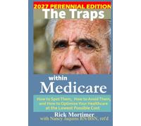 The Traps Within Medicare - 2027 Perennial Edition: How to Spot Them, How to Avoid Them, and How to Optimize Your Healthcare at the Lowest Possible Cost