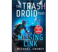 The Trash Droid Files: Missing Link: Libro 2 (Edición en español): (The Trash Droid Files - A Darkly Funny Sci-Fi Comedy About a Rogue Robot) (Edición en español)