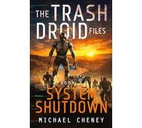 The Trash Droid Files: System Shutdown: Book 5 (The Trash Droid Files - a sci fi adventure thriller for adults who love robot fiction)