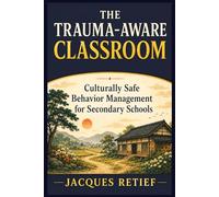 The Trauma-Aware Classroom: Culturally Safe Behavior Management for Secondary Schools