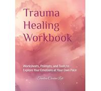 The Trauma Healing Workbook: A 100+ Page Guided Journal for Reflection, Growth, and Emotional Support: Worksheets, Prompts, and Tools to Explore Your Emotions at Your Own Pace