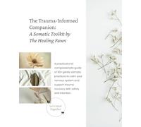 The Trauma-Informed Companion: A Somatic Toolkit by The Healing Fawn: Explore over 50 gentle somatic techniques to soothe your nervous system and support your healing journey from trauma.