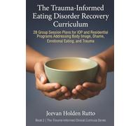 The Trauma-Informed Eating Disorder Recovery Curriculum: 28 Group Session Plans for IOP and Residential Programs Addressing Body Image, Shame, Emotional Eating, and Trauma