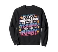 The Trauma It Took To Be This Funny |- Felpa