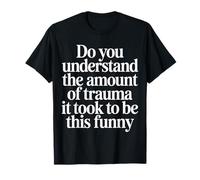 The Trauma It Took To Be This Funny |- Maglietta