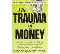 The Trauma of Money: Mapping Compassionate Pathways to Healing Financial Trauma and Disempowering Shame