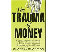The Trauma of Money: Mapping Compassionate Pathways to Healing Financial Trauma and Disempowering Shame