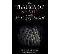 Shelley Stokes Sherron L The Trauma of Shame and the Making of the (Tascabile)