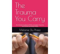 The Trauma You Carry: An Honest Guide to PTSD, Complex Trauma, and What Actually Helps