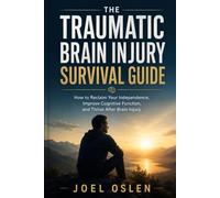 The Traumatic Brain Injury Survival Guide: How to Reclaim Your Independence, Improve Cognitive Function, and Thrive After Brain Injury