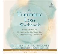 The Traumatic Loss Workbook: Powerful Skills for Navigating the Grief Caused by a Sudden or Unexpected Death
