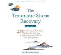 The Traumatic Stress Recovery: 40 Brain-Changing Techniques You Can Use Right Now to Treat Symptoms of PTSD and Start Feeling Better