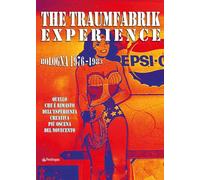 The Traumfabrik experience. Bologna 1976-1983. Quello che è rimasto dell'esperienza creativa più oscena del Novecento
