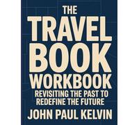 The Travel Book Workbook: Revisiting the Past to Redefine the Future