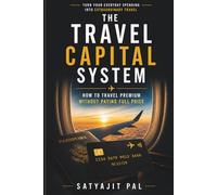 The Travel Capital System: How to Travel Premium Without Paying Full Price Using Points, Rewards, and Smart Spending