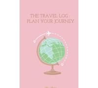The Travel Log: Plan Your Journey: A planner to organize your trip, manage your budget, and preserve memories.