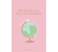 The Travel Log: Plan Your Journey: A planner to organize your trip, manage your budget, and preserve memories.