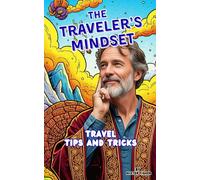The Traveler's Mindset: Travel Tips and tricks