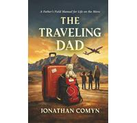 The Traveling Dad: A Father's Field Manual for Life on the Move