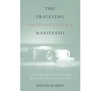 The Traveling Photographer's Manifesto: A Guide to Connecting with People and Place
