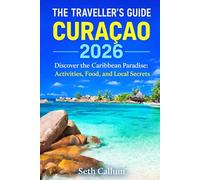 THE TRAVELLER’S GUIDE CURAÇAO 2026: Discover the Caribbean Paradise: Activities, Food, and Local Secrets