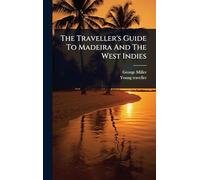 The Traveller's Guide To Madeira And The West Indies