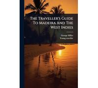 The Traveller's Guide To Madeira And The West Indies