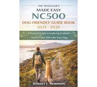 The Traveller's Made Easy NC500 Dog-Friendly Guide Book 2025 - 2026: A Practical Guide to Exploring Scotland’s North Coast 500 with Your Dog