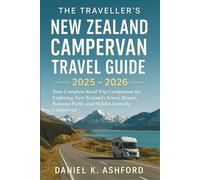 The Traveller's New Zealand Campervan Travel Guide 2025 - 2026: Your Complete Road Trip Companion for Exploring New Zealand’s Scenic Routes, National Parks, and Hidden Gems by Campervan