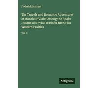 The Travels and Romantic Adventures of Monsieur Violet Among the Snake Indians and Wild Tribes of the Great Western Prairies: Vol. II