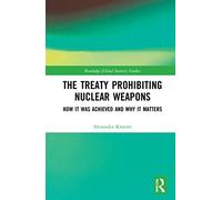 The Treaty Prohibiting Nuclear Weapons: How it was Achieved and Why it Matters