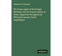 The Treaty-rights of the Foreign Merchant, and the Transit-system, in China. Supported Throughout by Official Documents, Partly Unpublished