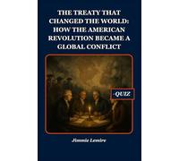 The Treaty That Changed the World: How the American Revolution Became a Global Conflict