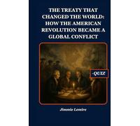 The Treaty That Changed the World: How the American Revolution Became a Global Conflict