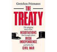 The Treaty: The Gripping Story of the Negotiations that brought about Irish Independence and led to the Civil War