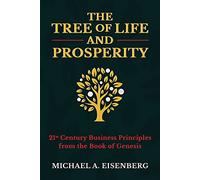 The Tree of Life and Prosperity: 21st Century Business Principles from the Book of Genesis