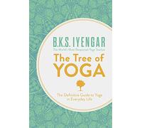 The Tree Of Yoga The Definitive Guide To Yoga In Everyday Life