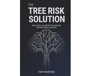 The Tree Risk Solution: How Cities Can Predict Failure and Prevent Public Disaster