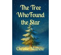 The Tree Who Found the Star: A Little Tree. A Lost Star. A Christmas Miracle.
