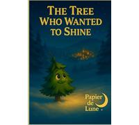 The tree who wanted to shine: A heartwarming Christmas story about kindness and inner light