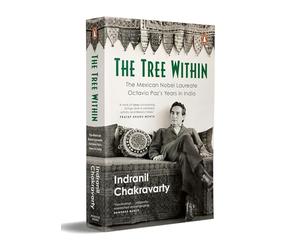 The Tree Within: The Mexican Nobel Laureate Octavio Paz’s Years in India.