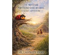 THE TREEHOUSE FOR THOSE WHO BELIEVE: A SECRET ADVENTURE - MS. LADYBUG’S STORY