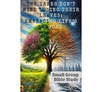 The Trees Don’t Mind Losing Their Leaves: Embracing Life’s Seasons: Small Group Bible Study