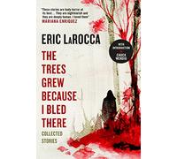 Eric LaRocca The Trees Grew Because I Bled There: Collected S (Copertina rigida)