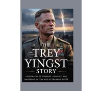 THE TREY YINGST STORY: A Biography of Courage, Conflict, and Leadership in the Modern Age